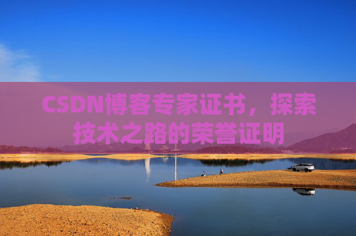 CSDN博客专家证书，探索技术之路的荣誉证明